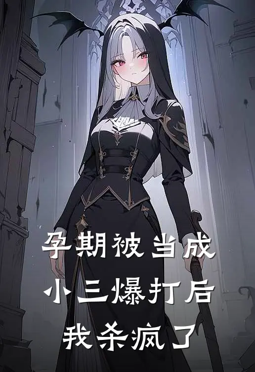 孕期被当成小三爆打后，我杀疯了