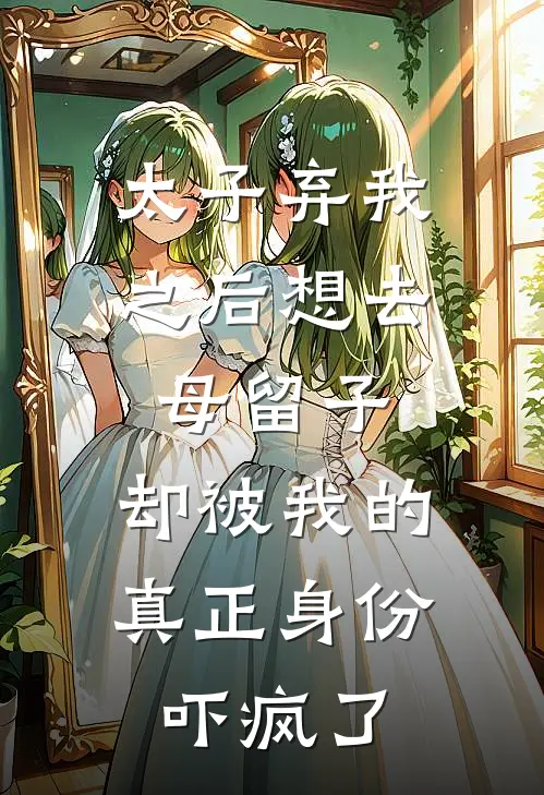 太子弃我之后想去母留子，却被我的真正身份吓疯了