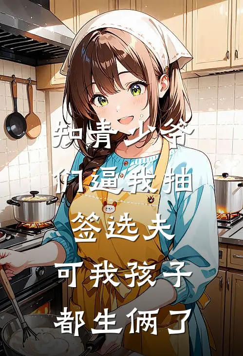 知青少爷们逼我抽签选夫，可我孩子都生俩了