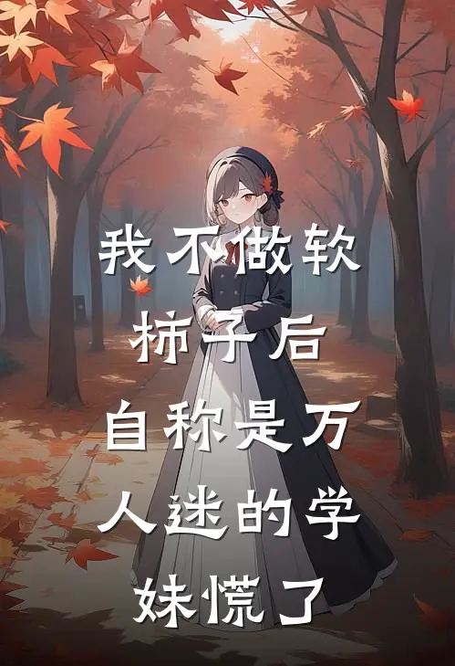 我不做软柿子后，自称是万人迷的学妹慌了