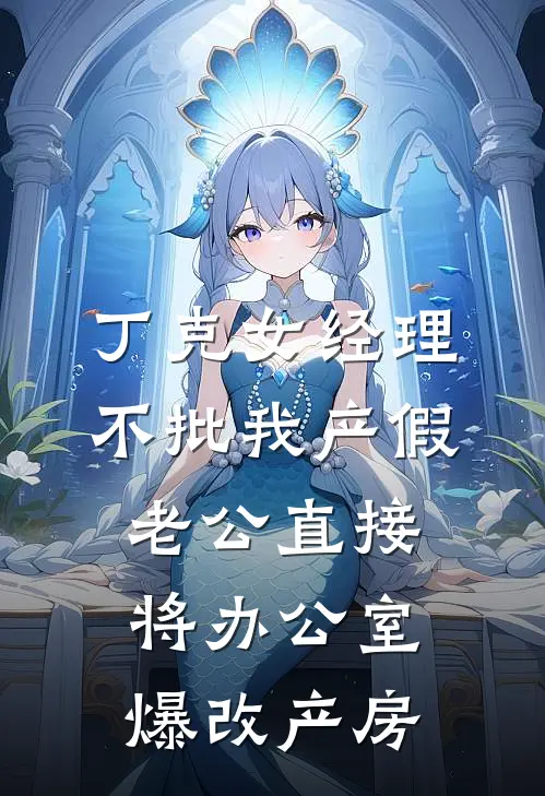 丁克女经理不批我产假，老公直接将办公室爆改产房