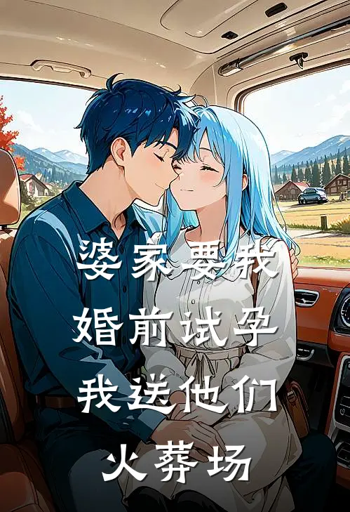 婆家要我婚前试孕，我送他们火葬场