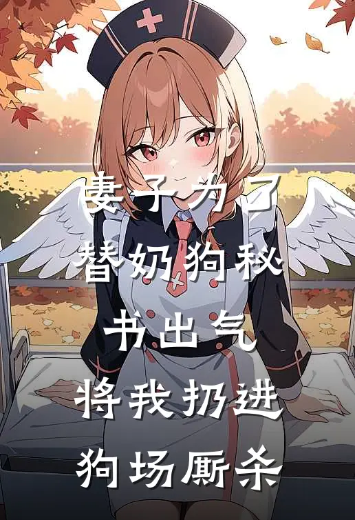 妻子为了替奶狗秘书出气，将我扔进狗场厮杀