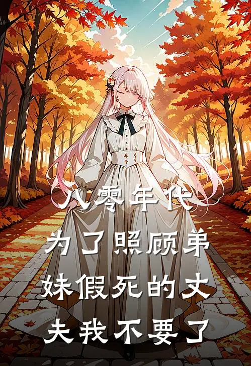 八零年代，为了照顾弟妹假死的丈夫我不要了