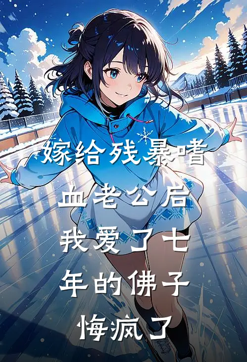 嫁给残暴嗜血老公后，我爱了七年的佛子悔疯了