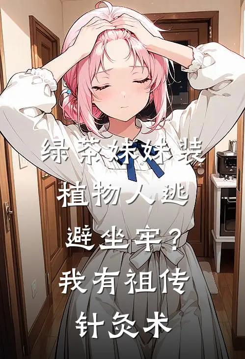 绿茶妹妹装植物人逃避坐牢？我有祖传针灸术