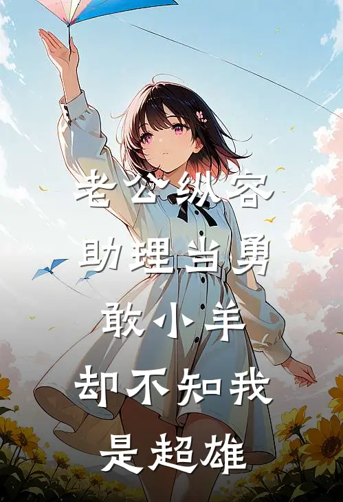 老公纵容助理当勇敢小羊，却不知我是超雄